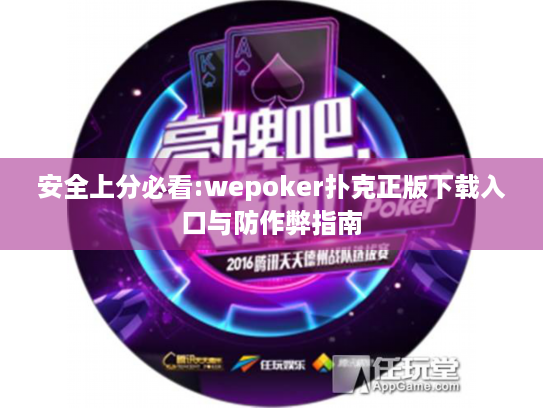 安全上分必看:wepoker扑克正版下载入口与防作弊指南 安全上分必看:wepoker扑克正版下载入口与防作弊指南