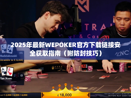 2025年最新WEPOKER官方下载链接安全获取指南(附防封技巧) 2025年最新WEPOKER官方下载链接安全获取指南(附防封技巧)