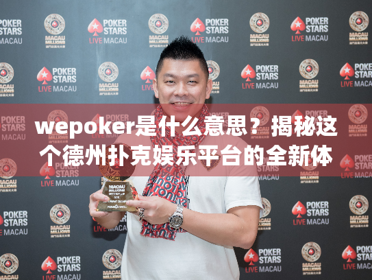 wepoker是什么意思?揭秘这个德州扑克娱乐平台的全新体验 wepoker是什么意思?揭秘这个德州扑克娱乐平台的全新体验