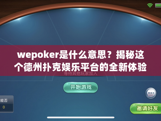 wepoker是什么意思?揭秘这个德州扑克娱乐平台的全新体验 wepoker是什么意思?揭秘这个德州扑克娱乐平台的全新体验