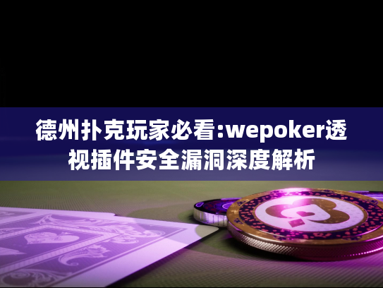 德州扑克玩家必看:wepoker透视插件安全漏洞深度解析 德州扑克玩家必看:wepoker透视插件安全漏洞深度解析
