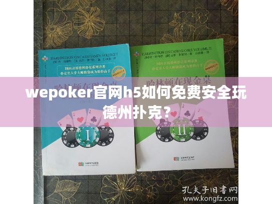 wepoker官网h5如何免费安全玩德州扑克? wepoker官网h5如何免费安全玩德州扑克?