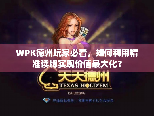 WPK德州玩家必看，如何利用精准读牌实现价值最大化？