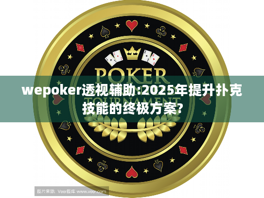 wepoker透视辅助:2025年提升扑克技能的终极方案? wepoker透视辅助:2025年提升扑克技能的终极方案?