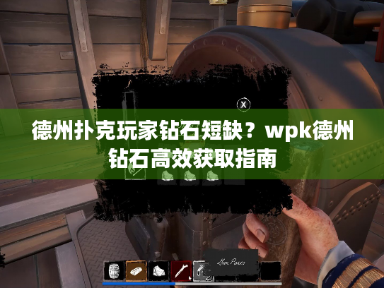 德州扑克玩家钻石短缺?wpk德州钻石高效获取指南 德州扑克玩家钻石短缺?wpk德州钻石高效获取指南