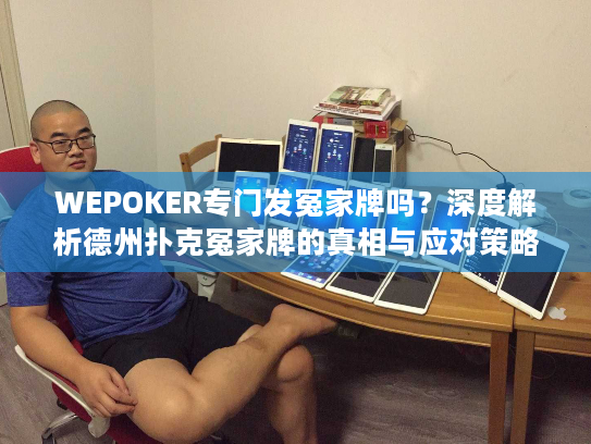 WEPOKER专门发冤家牌吗?深度解析德州扑克冤家牌的真相与应对策略 WEPOKER专门发冤家牌吗?深度解析德州扑克冤家牌的真相与应对策略