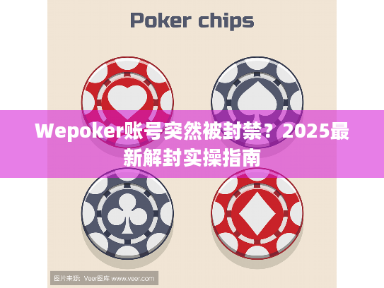 Wepoker账号突然被封禁?2025最新解封实操指南 Wepoker账号突然被封禁?2025最新解封实操指南