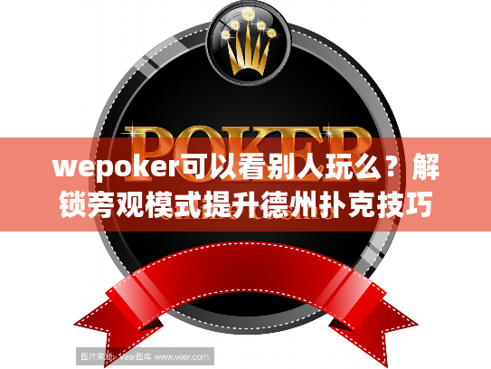 wepoker可以看别人玩么?解锁旁观模式提升德州扑克技巧 wepoker可以看别人玩么?解锁旁观模式提升德州扑克技巧