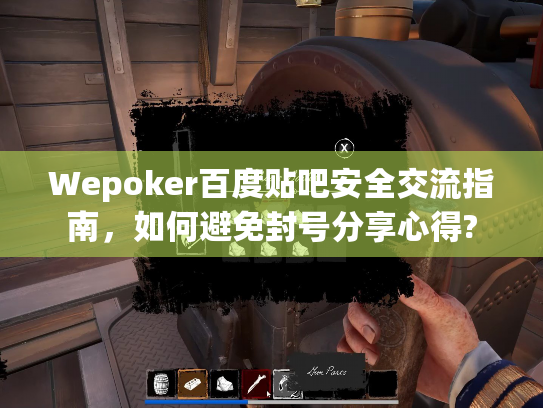 Wepoker百度贴吧安全交流指南,如何避免封号分享心得? Wepoker百度贴吧安全交流指南,如何避免封号分享心得?