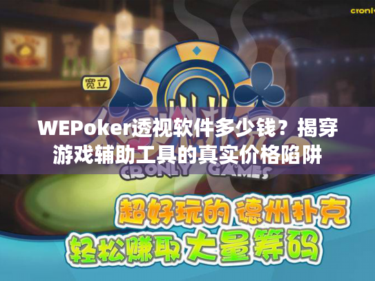 WEPoker透视软件多少钱?揭穿游戏辅助工具的真实价格陷阱 WEPoker透视软件多少钱?揭穿游戏辅助工具的真实价格陷阱
