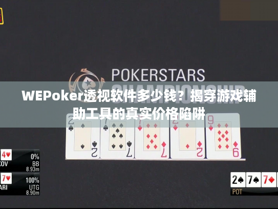 WEPoker透视软件多少钱?揭穿游戏辅助工具的真实价格陷阱 WEPoker透视软件多少钱?揭穿游戏辅助工具的真实价格陷阱
