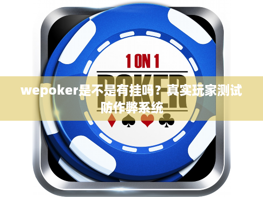 wepoker是不是有挂吗?真实玩家测试防作弊系统 wepoker是不是有挂吗?真实玩家测试防作弊系统