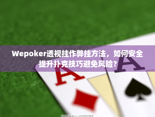 Wepoker透视挂作弊挂方法,如何安全提升扑克技巧避免风险? Wepoker透视挂作弊挂方法,如何安全提升扑克技巧避免风险?