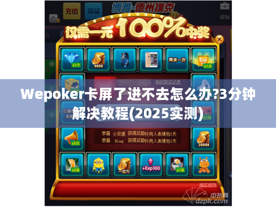 Wepoker卡屏了进不去怎么办?3分钟解决教程(2025实测) Wepoker卡屏了进不去怎么办?3分钟解决教程(2025实测)