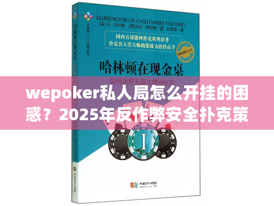 wepoker私人局怎么开挂的困惑？2025年反作弊安全扑克策略指南