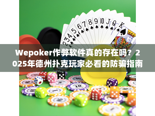 Wepoker作弊软件真的存在吗?2025年德州扑克玩家必看的防骗指南 Wepoker作弊软件真的存在吗?2025年德州扑克玩家必看的防骗指南