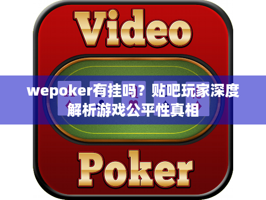 wepoker有挂吗?贴吧玩家深度解析游戏公平性真相 wepoker有挂吗?贴吧玩家深度解析游戏公平性真相