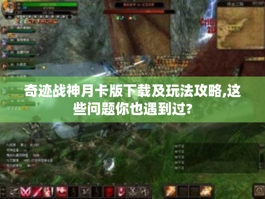 奇迹战神月卡版下载及玩法攻略,这些问题你也遇到过? 奇迹战神月卡版下载及玩法攻略,这些问题你也遇到过?