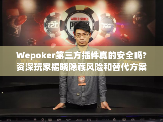 Wepoker第三方插件真的安全吗?资深玩家揭晓隐藏风险和替代方案 Wepoker第三方插件真的安全吗?资深玩家揭晓隐藏风险和替代方案