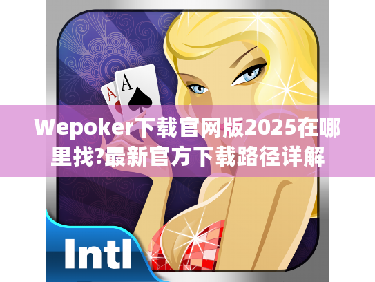 Wepoker下载官网版2025在哪里找?最新官方下载路径详解