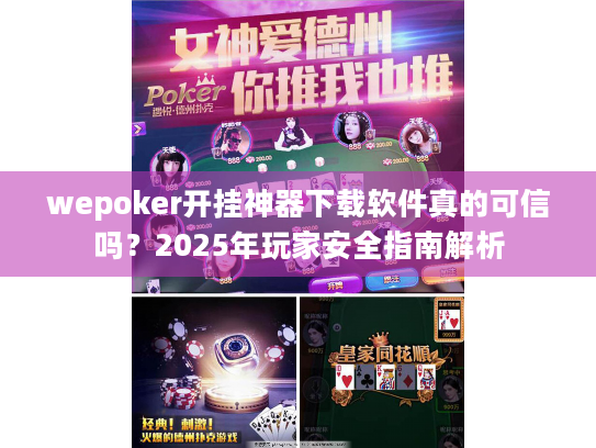 wepoker开挂神器下载软件真的可信吗?2025年玩家安全指南解析 wepoker开挂神器下载软件真的可信吗?2025年玩家安全指南解析