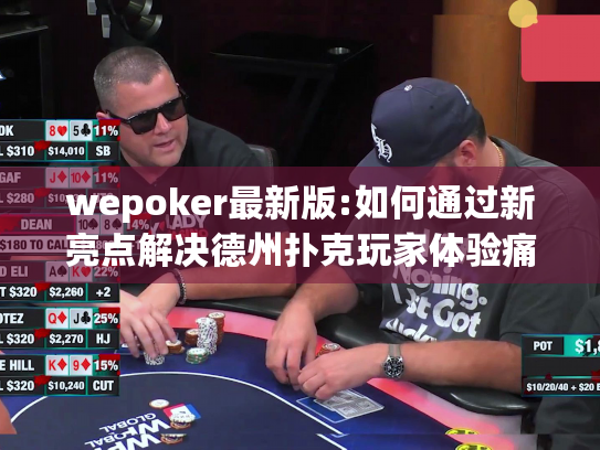 wepoker最新版:如何通过新亮点解决德州扑克玩家体验痛点?