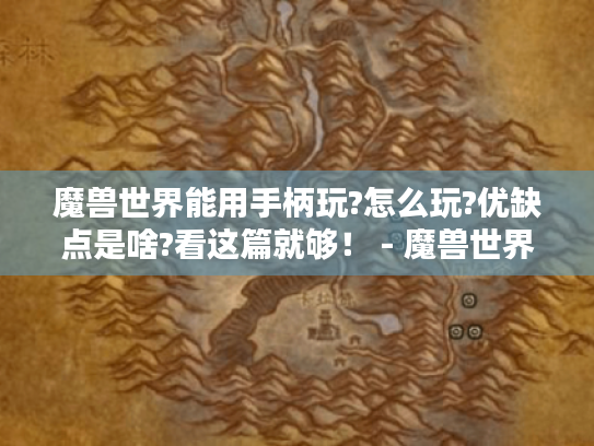 魔兽世界能用手柄玩?怎么玩?优缺点是啥?看这篇就够！ - 魔兽世界手柄