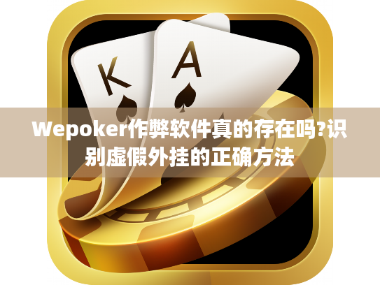 Wepoker作弊软件真的存在吗?识别虚假外挂的正确方法 Wepoker作弊软件真的存在吗?识别虚假外挂的正确方法