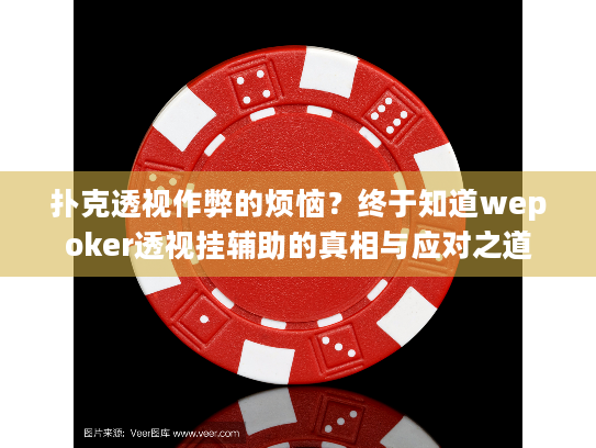 扑克透视作弊的烦恼?终于知道wepoker透视挂辅助的真相与应对之道 扑克透视作弊的烦恼?终于知道wepoker透视挂辅助的真相与应对之道