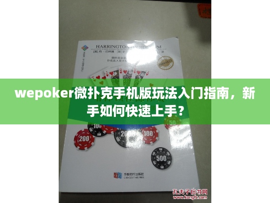 wepoker微扑克手机版玩法入门指南,新手如何快速上手? wepoker微扑克手机版玩法入门指南,新手如何快速上手?