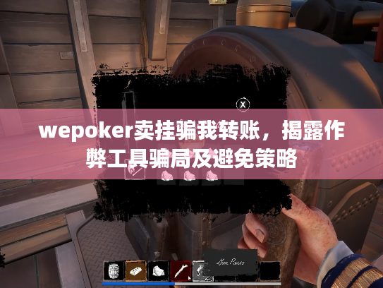 wepoker卖挂骗我转账,揭露作弊工具骗局及避免策略 wepoker卖挂骗我转账,揭露作弊工具骗局及避免策略