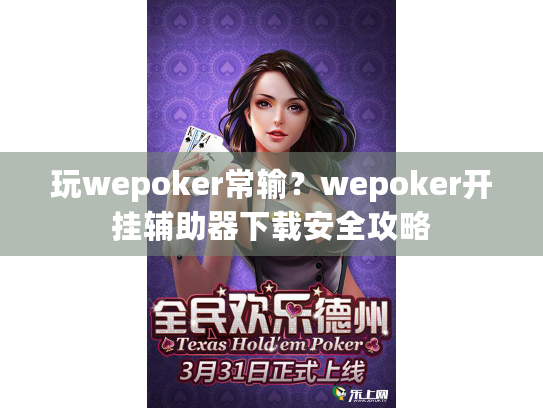 玩wepoker常输?wepoker开挂辅助器下载安全攻略 玩wepoker常输?wepoker开挂辅助器下载安全攻略