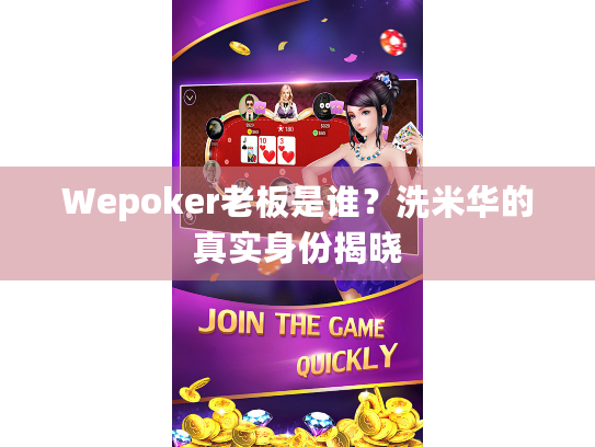 Wepoker老板是谁?洗米华的真实身份揭晓 Wepoker老板是谁?洗米华的真实身份揭晓