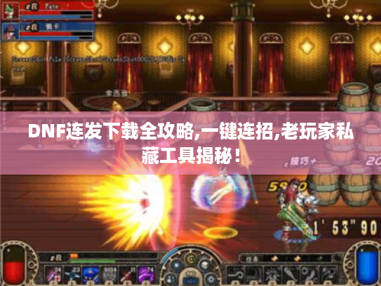 DNF连发下载全攻略,一键连招,老玩家私藏工具揭秘! DNF连发下载全攻略,一键连招,老玩家私藏工具揭秘!