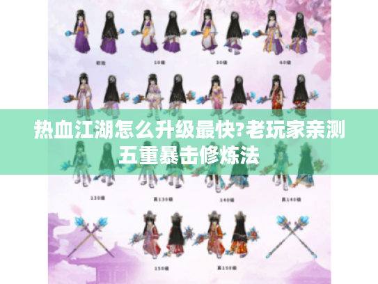 热血江湖怎么升级最快?老玩家亲测五重暴击修炼法 热血江湖怎么升级最快?老玩家亲测五重暴击修炼法