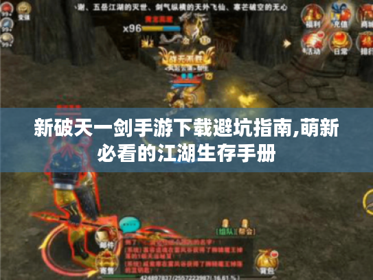 新破天一剑手游下载避坑指南,萌新必看的江湖生存手册 新破天一剑手游下载避坑指南,萌新必看的江湖生存手册