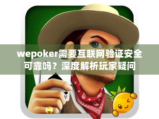 wepoker需要互联网验证安全可靠吗?深度解析玩家疑问 wepoker需要互联网验证安全可靠吗?深度解析玩家疑问