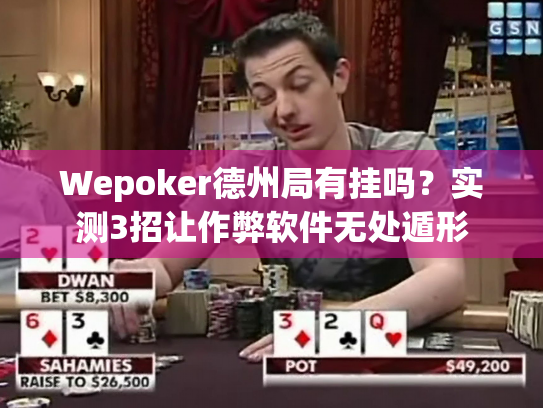 Wepoker德州局有挂吗?实测3招让作弊软件无处遁形 Wepoker德州局有挂吗?实测3招让作弊软件无处遁形