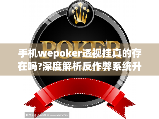 手机wepoker透视挂真的存在吗?深度解析反作弊系统升级真相 手机wepoker透视挂真的存在吗?深度解析反作弊系统升级真相