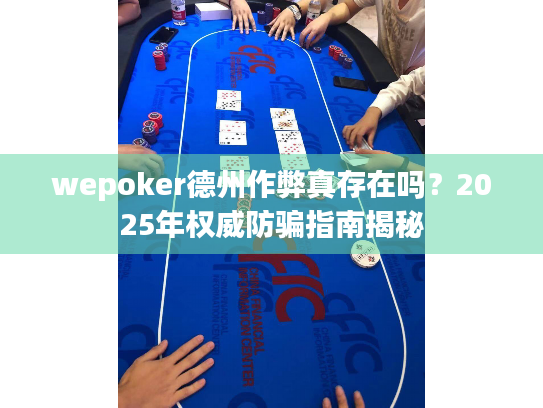 wepoker德州作弊真存在吗?2025年权威防骗指南揭秘 wepoker德州作弊真存在吗?2025年权威防骗指南揭秘