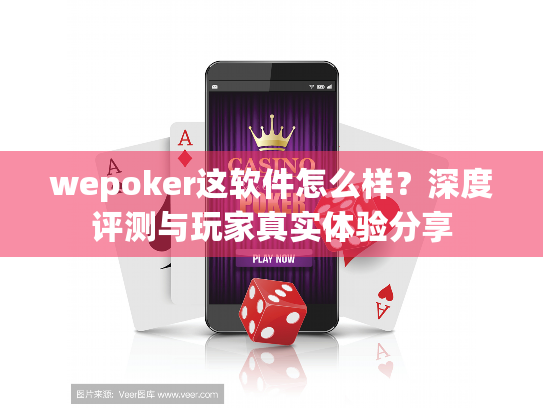 wepoker这软件怎么样?深度评测与玩家真实体验分享 wepoker这软件怎么样?深度评测与玩家真实体验分享