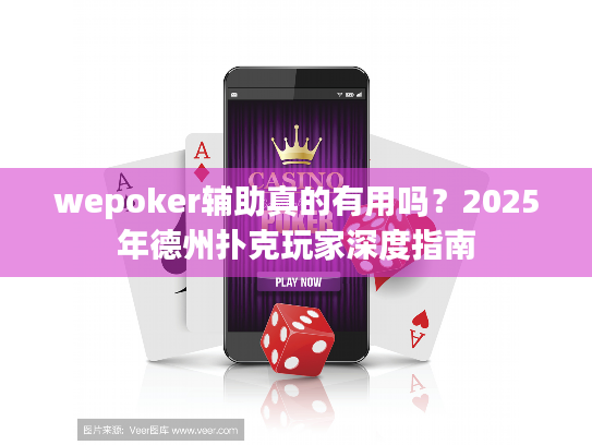 wepoker辅助真的有用吗?2025年德州扑克玩家深度指南 wepoker辅助真的有用吗?2025年德州扑克玩家深度指南