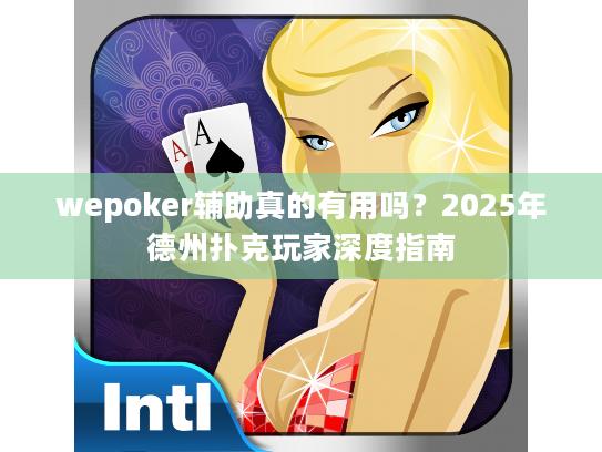 wepoker辅助真的有用吗?2025年德州扑克玩家深度指南 wepoker辅助真的有用吗?2025年德州扑克玩家深度指南