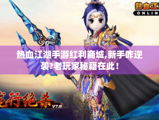 热血江湖手游红利商城,新手咋逆袭?老玩家秘籍在此！