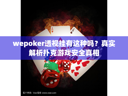 wepoker透视挂有这种吗?真实解析扑克游戏安全真相 wepoker透视挂有这种吗?真实解析扑克游戏安全真相