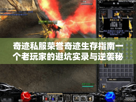 奇迹私服荣誉奇迹生存指南一个老玩家的避坑实录与逆袭秘籍 奇迹私服荣誉奇迹生存指南一个老玩家的避坑实录与逆袭秘籍