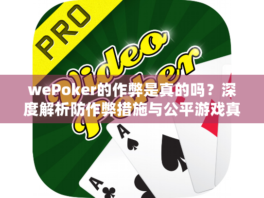wePoker的作弊是真的吗?深度解析防作弊措施与公平游戏真相 wePoker的作弊是真的吗?深度解析防作弊措施与公平游戏真相