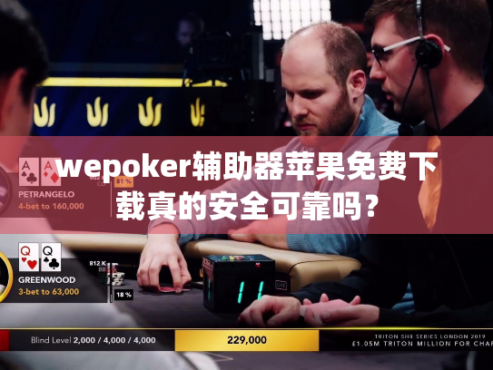 wepoker辅助器苹果免费下载真的安全可靠吗? wepoker辅助器苹果免费下载真的安全可靠吗?