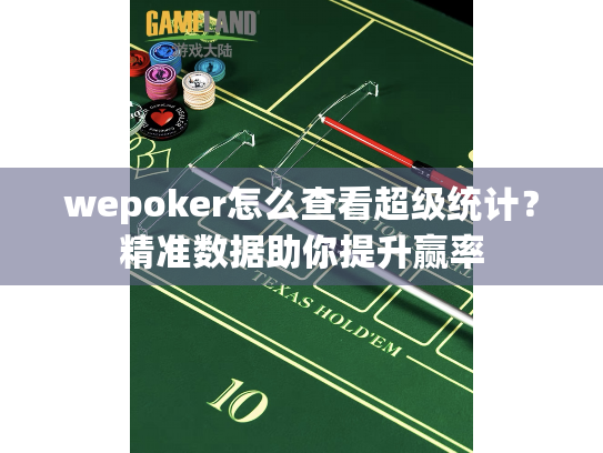 wepoker怎么查看超级统计？精准数据助你提升赢率
