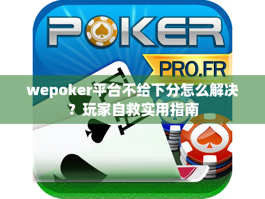 wepoker平台不给下分怎么解决?玩家自救实用指南 wepoker平台不给下分怎么解决?玩家自救实用指南